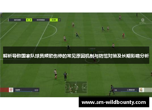 解析导致国家队球员频繁伤停的常见原因机制与防范对策及长期影响分析