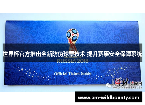 世界杯官方推出全新防伪球票技术 提升赛事安全保障系统 世界杯官方推出全新防伪球票技术 提升赛事安全保障系统